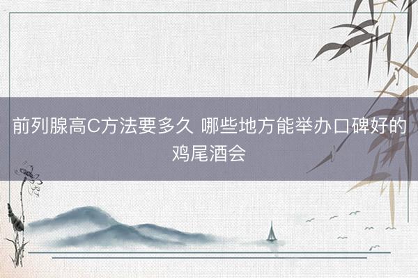 前列腺高C方法要多久 哪些地方能举办口碑好的鸡尾酒会