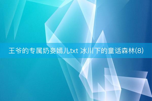 王爷的专属奶妾嫣儿txt 冰川下的童话森林(8)