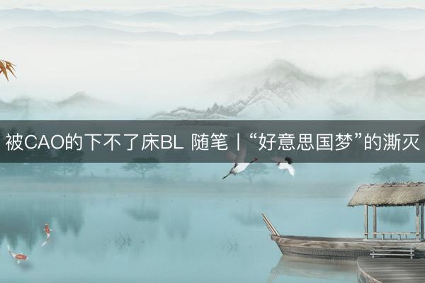被CAO的下不了床BL 随笔丨“好意思国梦”的澌灭