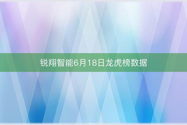 锐翔智能6月18日龙虎榜数据
